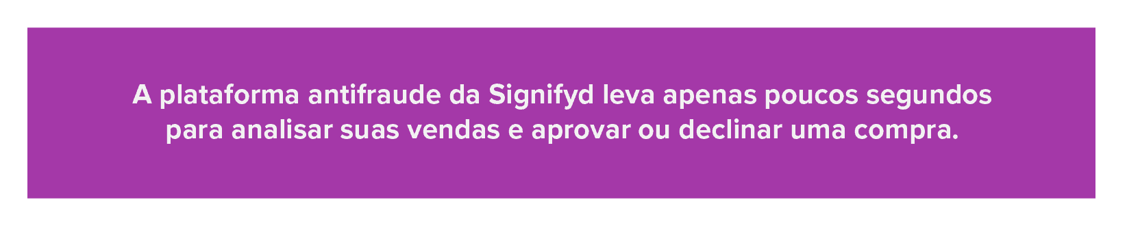 Plataforma antifraude Signifyd: Aprove pedidos em segundos