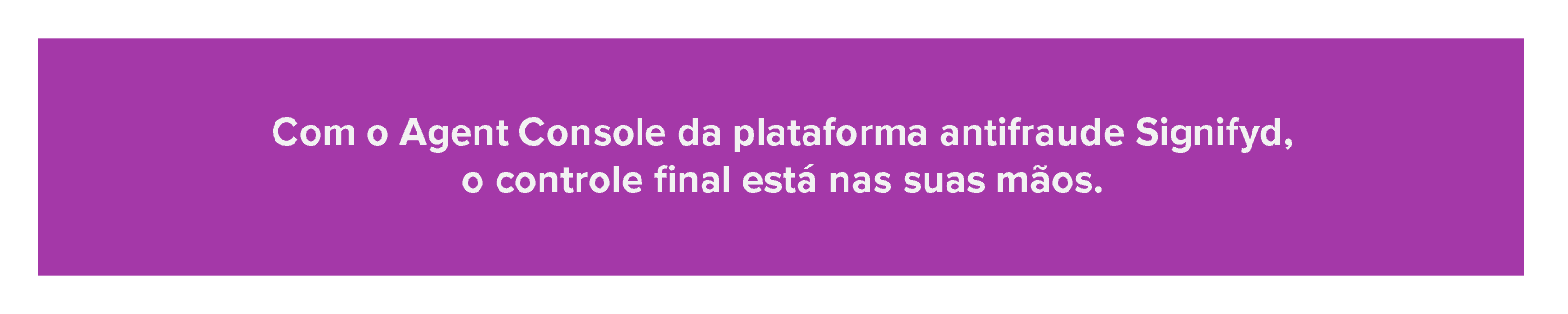 Agent Console da plataforma antifraude da Signifyd