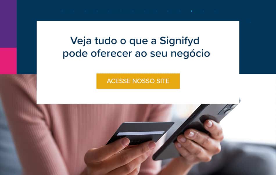 Veja tudo o que a Signifyd pode oferecer ao seu negócio 