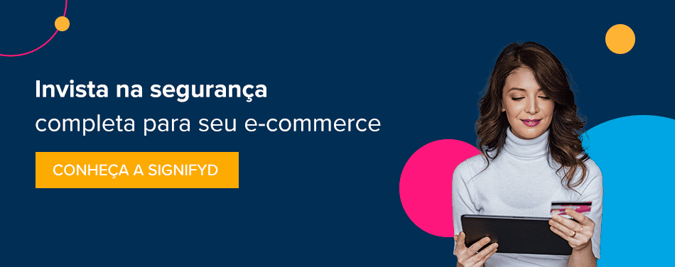 Invista na segurança completa para seu e-commerce. Conheça a Signifyd 