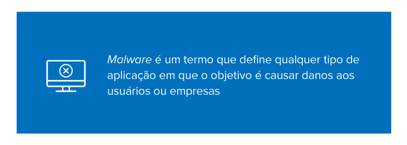 Malware é um termo que define qualquer tipo de aplicação em que o objetivo é causar danos aos usuários ou empresas