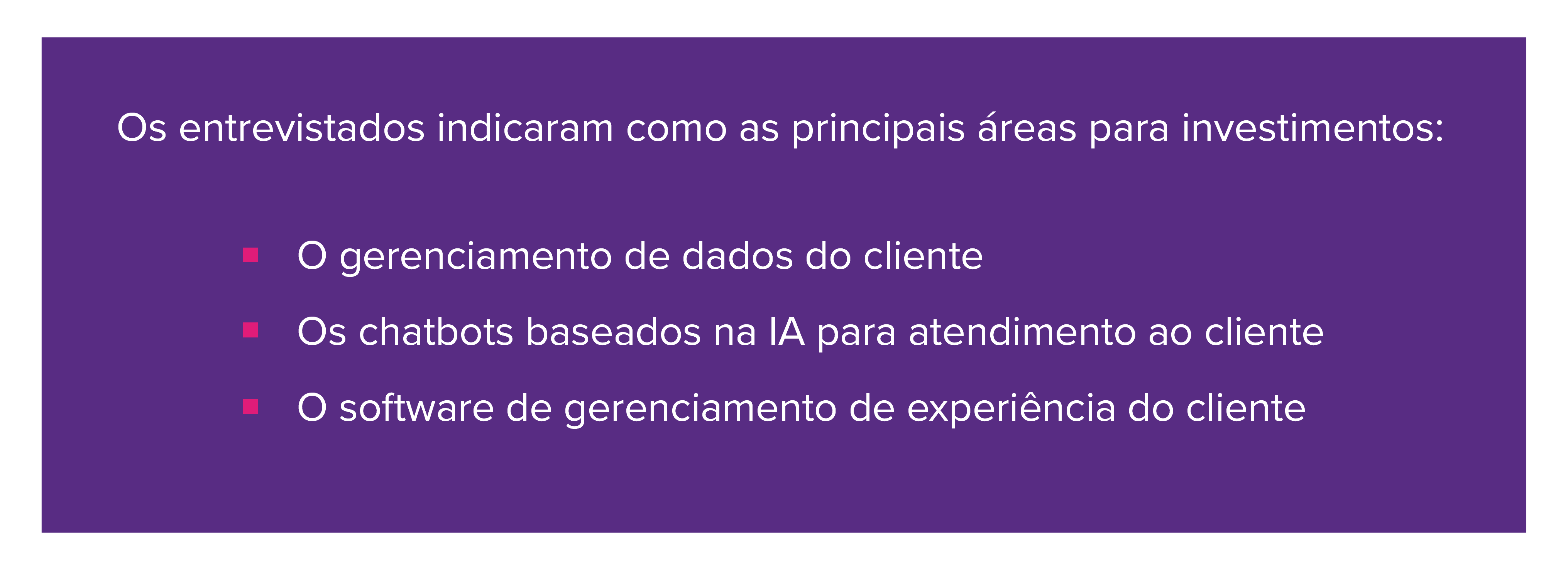 As principais áreas para investimentos: gerenciamento de dados do cliente, chatbots baseados na IA para atendimento ao cliente, software de gerenciamento de experiência do cliente