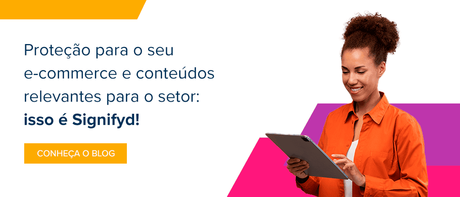  Proteção para o seu e-commerce e conteúdos relevantes para o setor: isso é Signifyd!