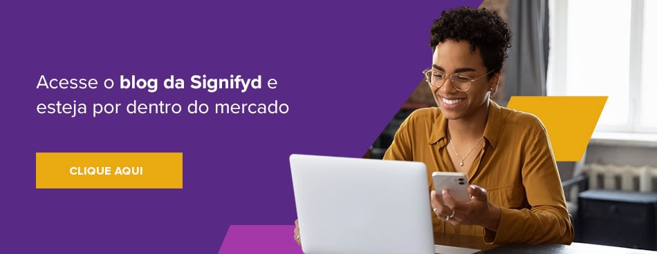 Acesse o blog da Signifyd e esteja por dentro do mercado Clique aqui 