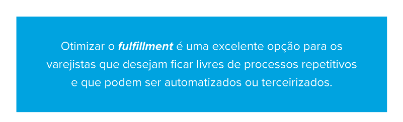 Otimizar o fulfillment é uma excelente opção para os varejistas que desejam ficar livres de processos repetitivos e que podem ser automatizados ou terceirizados.