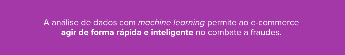 A análise de dados com machine learning permite ao e-commerce agir de forma rápida e inteligente no combate a fraudes.