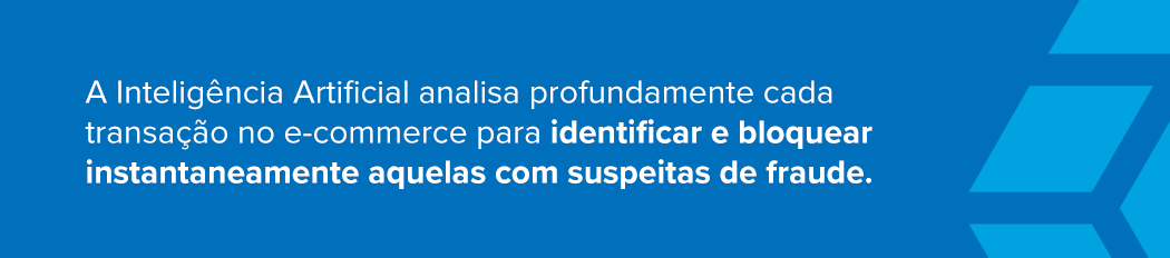 A Inteligência Artificial analisa profundamente cada transação no e-commerce para identificar e bloquear instantaneamente aquelas com suspeitas de fraude.