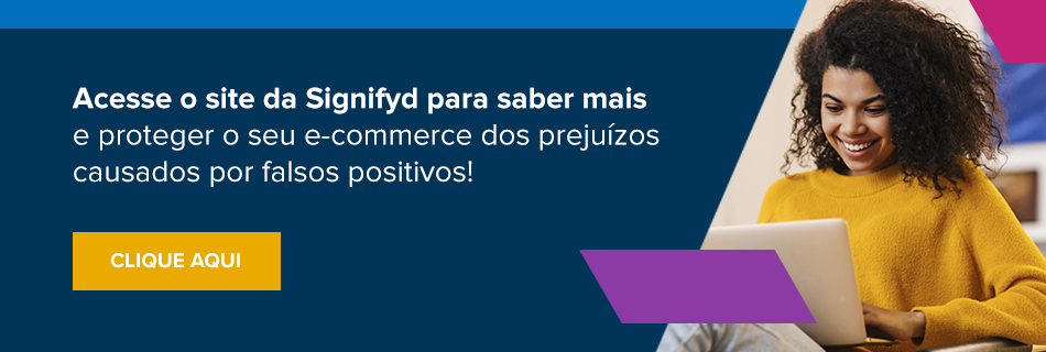 Acesse o site da Signifyd para saber mais e proteger o seu e-commerce dos prejuízos causados por falsos positivos! Clique aqui 