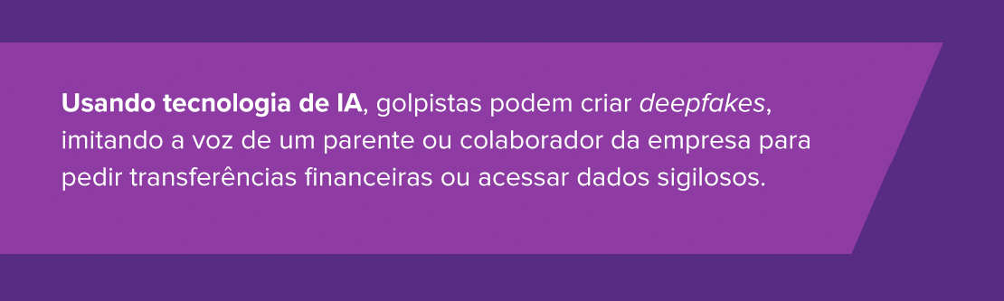 Usando tecnologia de IA, golpistas podem criar deepfakes, imitando a voz de um parente ou colaborador da empresa para pedir transferências financeiras ou acessar dados sigilosos. 