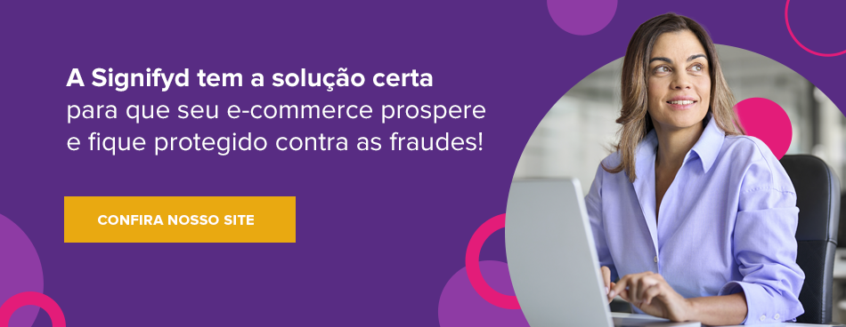 A Signifyd tem a solução certa para que seu e-commerce prospere, protegido contra as fraudes!