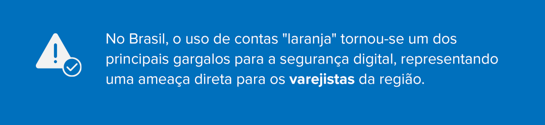 No Brasil, o uso de contas "laranja" tornou-se um dos principais gargalos para a seguran&ccedil;a digital, representando uma amea&ccedil;a direta para os varejistas da regi&atilde;o.