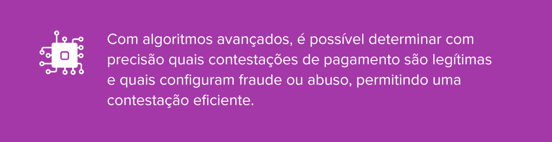 Com algoritmos avan&ccedil;ados, &eacute; poss&iacute;vel determinar com precis&atilde;o quais contesta&ccedil;&otilde;es de pagamento s&atilde;o leg&iacute;timas e quais configuram fraude ou abuso, permitindo uma contesta&ccedil;&atilde;o eficiente.