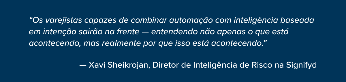 “Os varejistas capazes de combinar automação com inteligência baseada em intenção sairão na frente — entendendo não apenas o que está acontecendo, mas realmente por que aquilo está acontecendo.”