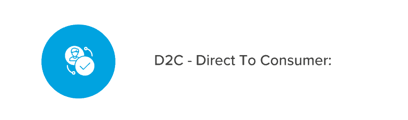 D2C - Direct To Consumer