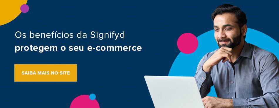 Conheça como os benefícios da Signifyd protegem os e-commerces 