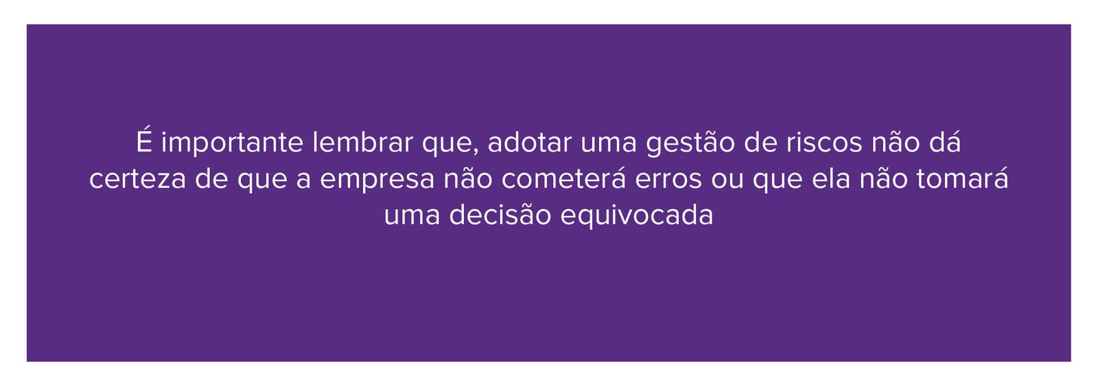 Imagem relembrando que adotar uma gestão de riscos não dá certeza de que a empresa não cometerá erros ou que ela não tomará uma decisão equivocada