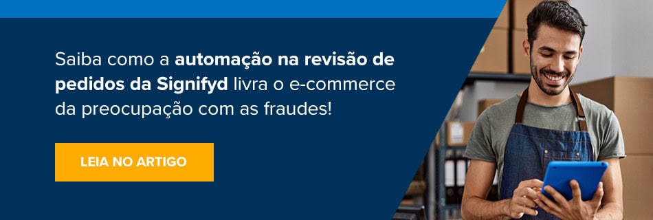 Imagem chamando o leitor para saber mais sobre como a automação na revisão de pedidos da Signifyd livra o e-commerce da preocupação com as fraudes.