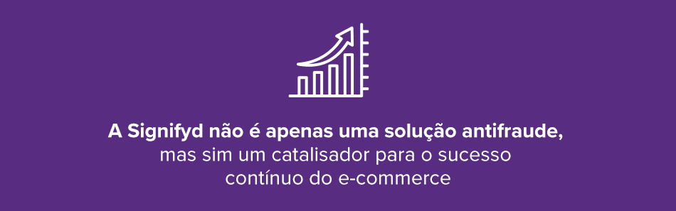 Imagem explicando que a Signifyd não é apenas uma solução antifraude, mas sim um catalisador para o sucesso contínuo do e-commerce.